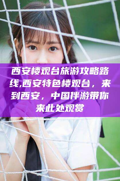 天长西安楼观台旅游攻略路线,西安特色楼观台，来到西安，中国伴游带你来此处观赏